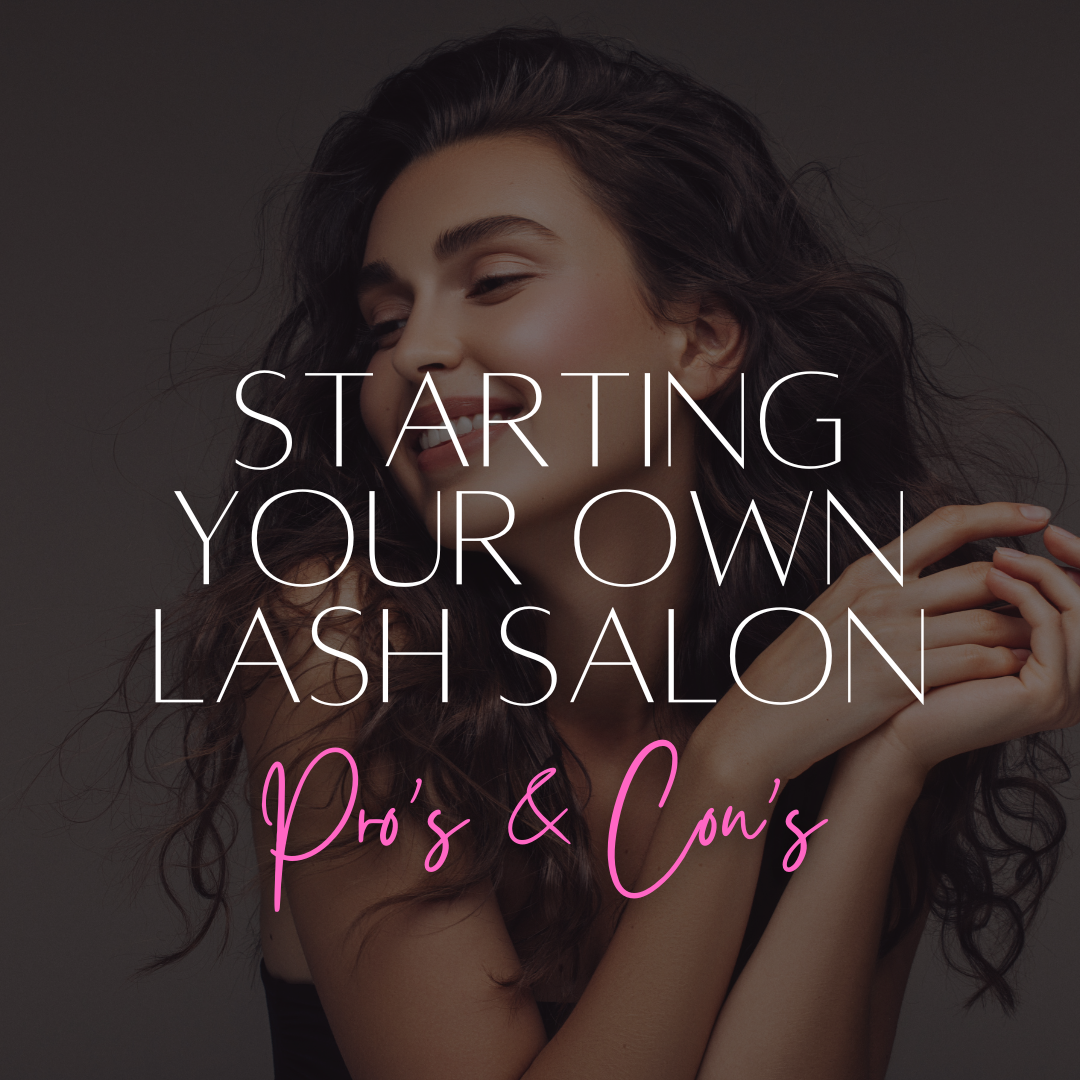 Starting Your Own Lash Salon - Pro's & Con's (At home or Commercial)