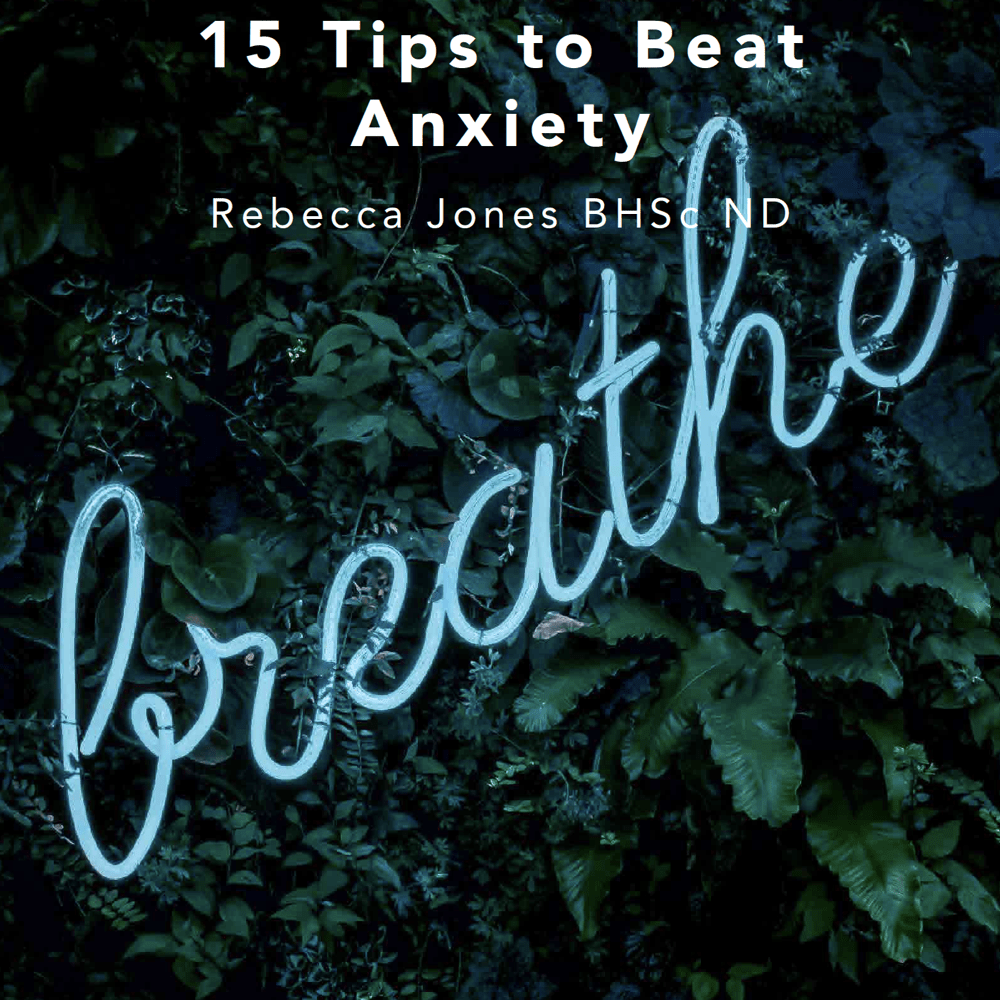 15 Tips to Beat Anxiety by Rebecca Jones BHSc ND | FREE Downloadable